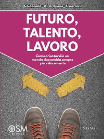 Futuro, talento, lavoro. Come orientarsi in un mondo che cambia sempre più velocemente Carlo Cappello