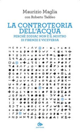 La controteoria dell'acqua. Perché Zodiac non è il Mostro di Firenze e viceversa Maurizio Maglia