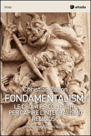 Fondamentalismi. Le chiavi psicologiche per capire l'integralismo religioso Christian Zanon
