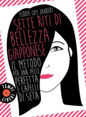 Sette riti di bellezza giapponese. Il metodo per una pelle perfetta e capelli di seta Elodie-Joy Jaubert