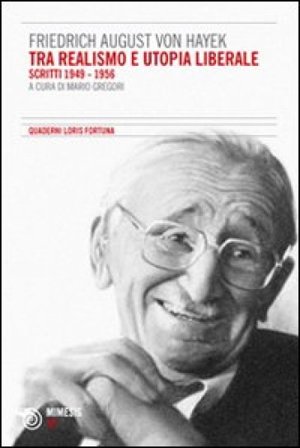 Tra realismo e utopia liberale. Scritti 1949-1956 Friedrich A. von Hayek