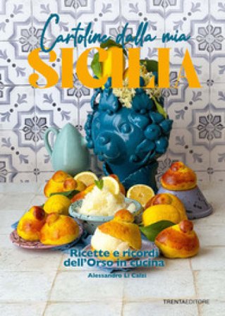 Cartoline dalla mia Sicilia. Ricette e ricordi dell'Orso in cucina Alessandro Li Calzi