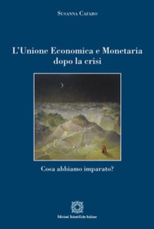 L'Unione economica e monetaria dopo la crisi. Cosa abbiamo imparato? Susanna Cafaro