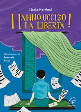 Hanno ucciso la libertà! Ediz. illustrata Ilaria Mattioni
