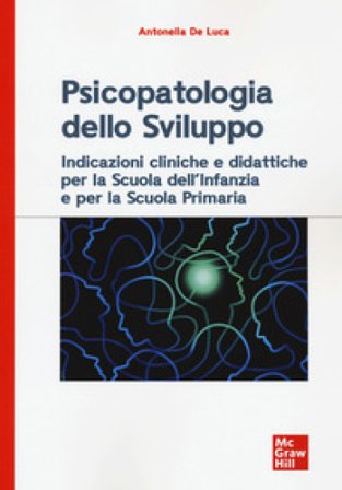 Psicopatologia dello sviluppo. Indicazioni cliniche e didattiche per la scuola dell'infanzia e la scuola primaria Antonella De Luca