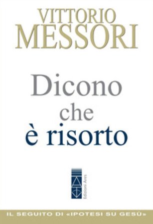 Dicono che è risorto. Un'indagine sul sepolcro vuoto di Gesù Vittorio Messori