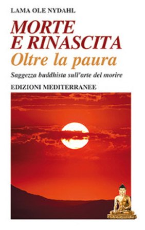 Morte e rinascita oltre la paura. Saggezza buddhista sull'arte del morire Ole Nydahl (lama)