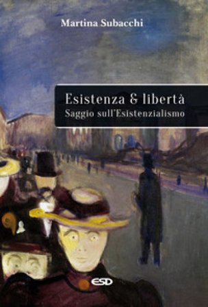 Esistenza e libertà. Saggio sull'Esistenzialismo Martina Subacchi