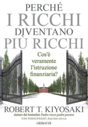 Perché i ricchi diventano più ricchi. Cos'è veramente l'istruzione finanziaria? Robert T. Kiyosaki