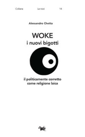 Woke. I nuovi bigotti. Il politicamente corretto come religione laica Alessandro Chetta