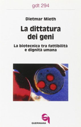 La dittatura dei geni. La biotecnica tra fattibilità e dignità umana Dietmar Mieth