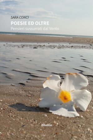 Poesie ed oltre. Pensieri sussurrati dal vento Sara Conci