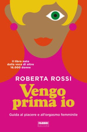 Vengo prima io. Guida al piacere e all'orgasmo femminile Roberta Rossi