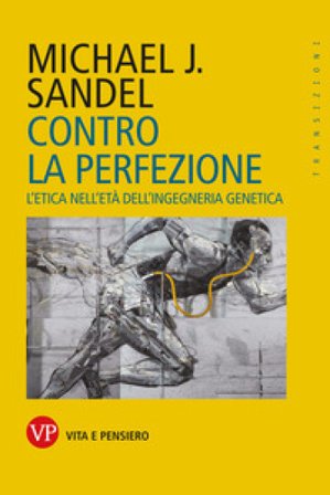 Contro la perfezione. L'etica nell'età dell'ingegneria genetica Michael J. Sandel