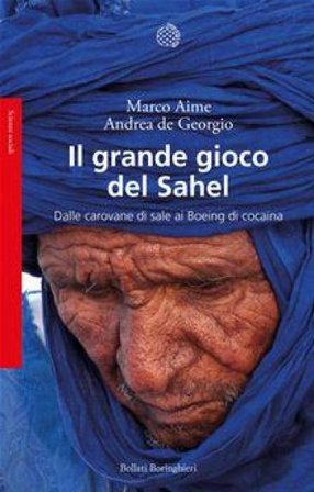Il grande gioco del Sahel. Dalle carovane di sale ai Boeing di cocaina Marco Aime
