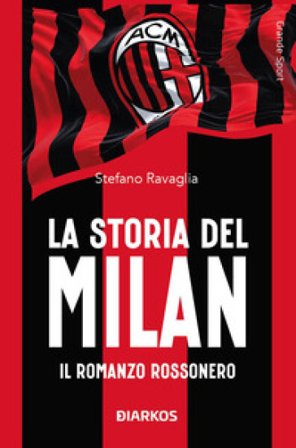 La storia del Milan. Il racconto rossonero Stefano Ravaglia