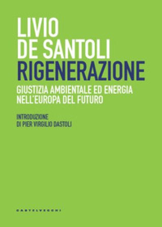 Rigenerazione. Giustizia ambientale ed energia nell'Europa del futuro Livio De Santoli
