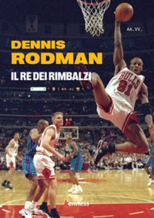 Dennis Rodman. Il re dei rimbalzi Vincenzo Piglionica