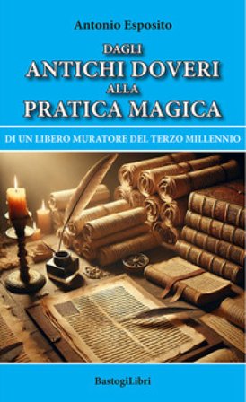 Dagli antichi doveri alla pratica magica di un Libero Muratore del terzo millennio Antonio Esposito