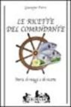 Le ricette del comandante. Storie di viaggi e di ricette Giuseppe Ferro