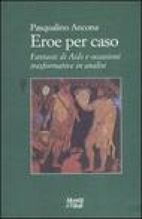 Eroe per caso. Fantasie di Aids e occasioni trasformative in analisi Pasqualino Ancona