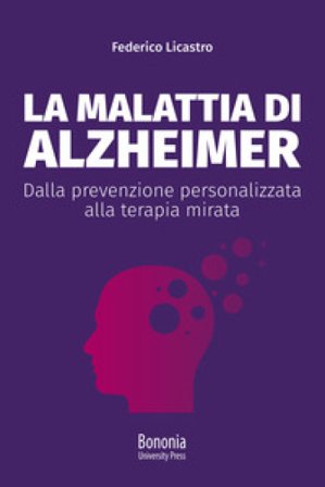 La malattia di Alzheimer. Dalla prevenzione personalizzata alla terapia mirata Federico Licastro