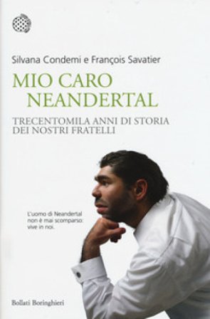 Mio caro Neanderthal. Trecentomila anni di storia dei nostri fratelli Silvana Condemi