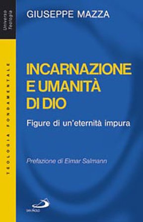 Incarnazione e umanità di Dio. Figure di un'eternità impura Giuseppe Mazza