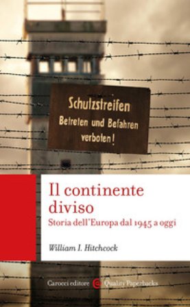 Il continente diviso. Storia dell'Europa dal 1945 a oggi William I. Hitchcock