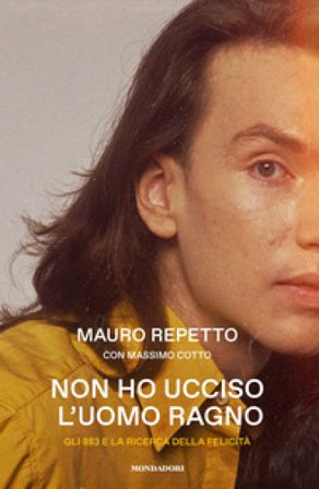 Non ho ucciso l'Uomo Ragno. Gli 883 e la ricerca delle felicità Mauro Repetto