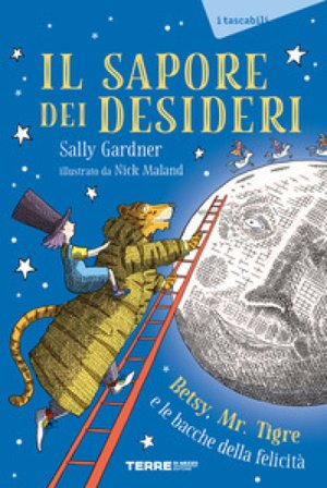 Il sapore dei desideri. Betsy, Mr. Tigre e le bacche della felicità Sally Gardner