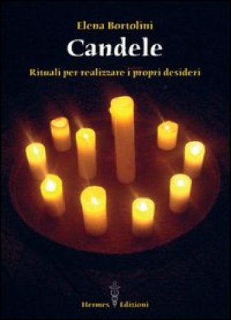 Candele. Rituali per realizzare i propri desideri Elena Bortolini
