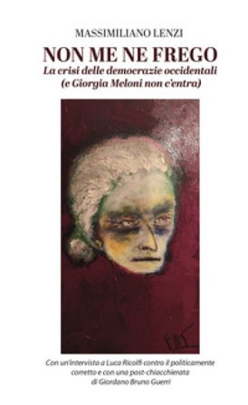 Non me ne frego. La crisi delle democrazie occidentali (e Giorgia Meloni non c'entra) Massimiliano Lenzi