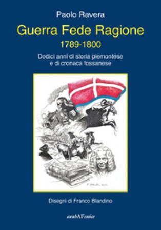 Guerra fede ragione 1789-1800. Dodici anni di storia piemontese e di cronaca fossanese Paolo Ravera