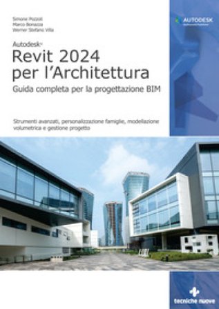 Autodesk Revit 2024 per l'architettura. Guida completa per la progettazione BIM. Strumenti avanzati, personalizzazione famiglie, modellazione 