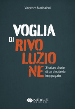 Voglia di rivoluzione. Storia e storie di un desiderio inappagato Vincenzo Maddaloni