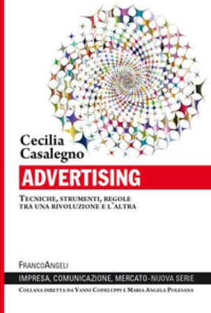 Advertising. Tecniche, strumenti, regole tra una rivoluzione e l'altra Cecilia Casalegno