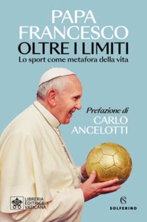 Oltre i limiti. Lo sport come metafora della vita Papa Francesco (Jorge Mario Bergoglio)