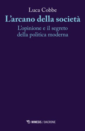 L'arcano della società. L'opinione e il segreto della politica moderna Luca Cobbe