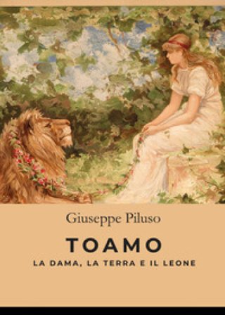 Toamo. La dama, la terra e il leone Giuseppe Piluso