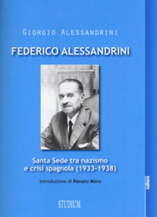Federico Alessandrini. Santa Sede tra nazismo e crisi spagnola (1933-1938) Giorgio Alessandrini