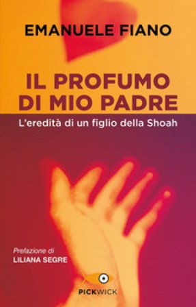 Il profumo di mio padre. L'eredità di un figlio della Shoah Emanuele Fiano
