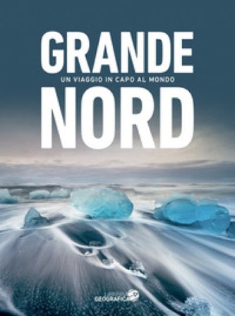 Grande Nord. Un viaggio in capo al mondo. Ediz. a colori Jean-Louis Etienne