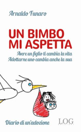 Un bimbo mi aspetta. Alle mamme non ancora mamme. Ai papà non ancora papà. E ai bambini che li aspettano per diventare finalmente figli Arnaldo Funaro