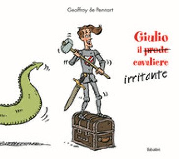 Giulio il (prode) cavaliere irritante. Ediz. a colori Geoffroy de Pennart