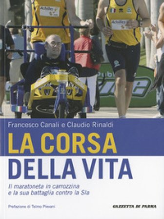 La corsa della vita. Il maratoneta in carrozzina e la sua battaglia contro la Sla Francesco Canali