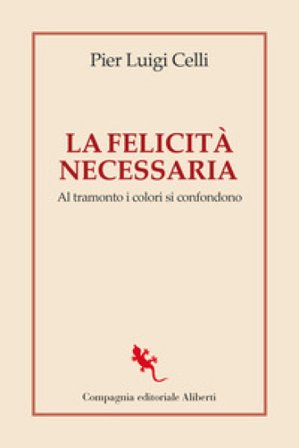 La felicità necessaria. Al tramonto i colori si confondono Pier Luigi Celli