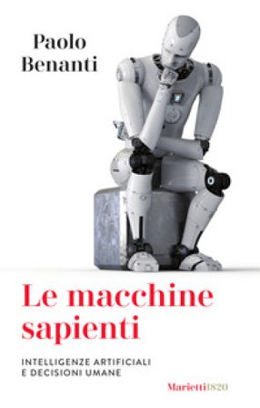 Le macchine sapienti. Intelligenze artificiali e decisioni umane Paolo Benanti