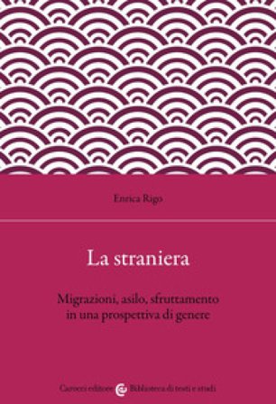 La straniera. Migrazioni, asilo, sfruttamento in una prospettiva di genere Enrica Rigo