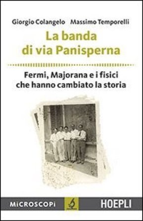 La banda di via Panisperna. Fermi, Majorana e i fisici che hanno cambiato la storia Giorgio Colangelo